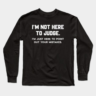 I’m Not Here To Judge Long Sleeve T-Shirt